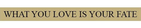 black text on a light brown background that reads: what you love is your fate